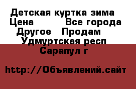 Детская куртка зима › Цена ­ 500 - Все города Другое » Продам   . Удмуртская респ.,Сарапул г.